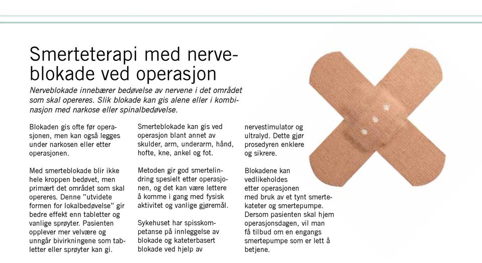 Med smerteblokade blir ikke hele kroppen bedøvet, men primært det området som skal opereres. Denne utvidete formen for lokalbedøvelse gir bedre effekt enn tabletter og vanlige sprøyter.