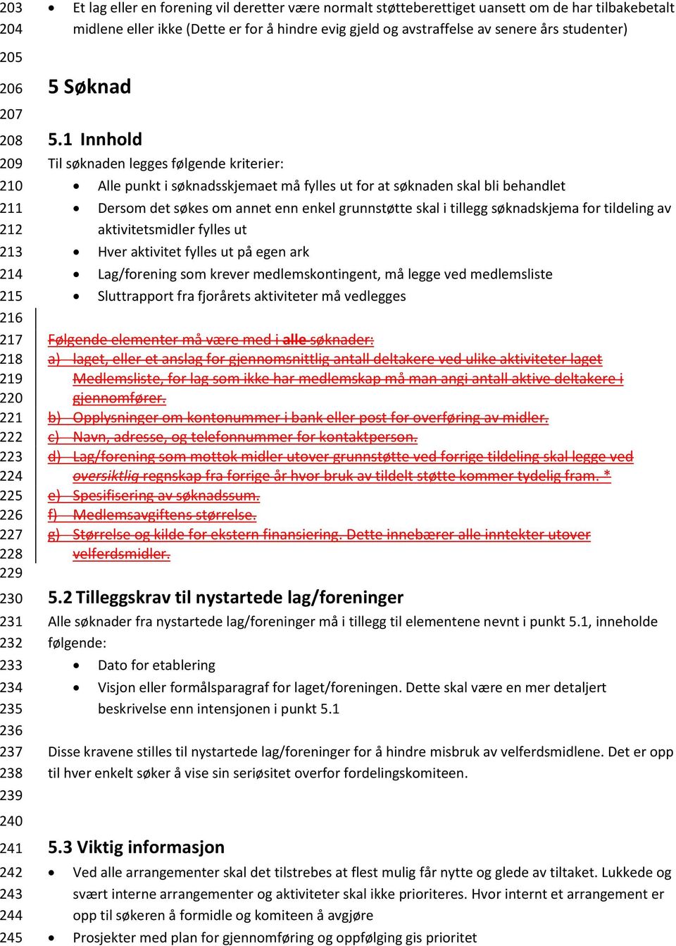 1 Innhold Til søknaden legges følgende kriterier: Alle punkt i søknadsskjemaet må fylles ut for at søknaden skal bli behandlet Dersom det søkes om annet enn enkel grunnstøtte skal i tillegg