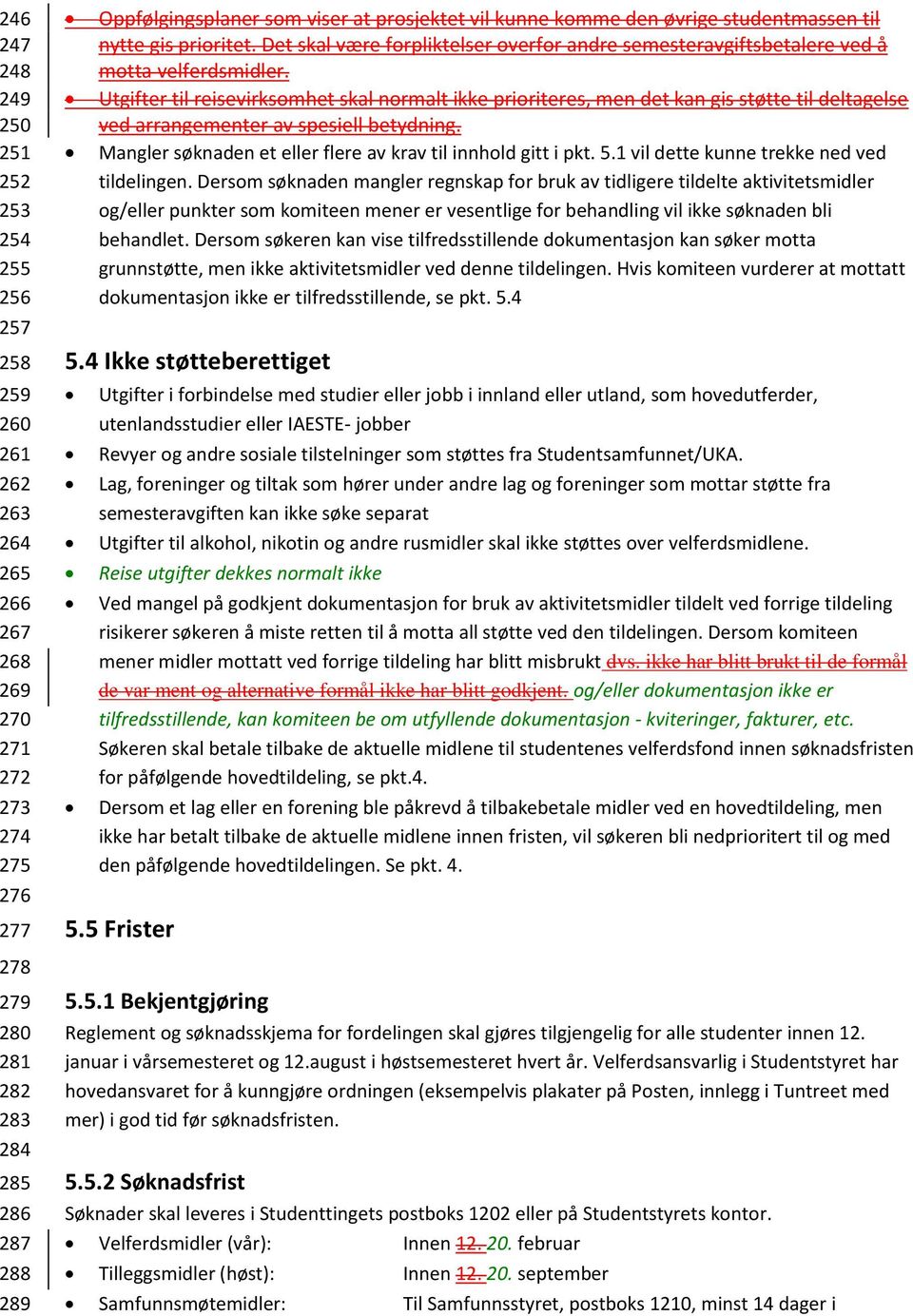 Utgifter til reisevirksomhet skal normalt ikke prioriteres, men det kan gis støtte til deltagelse ved arrangementer av spesiell betydning.