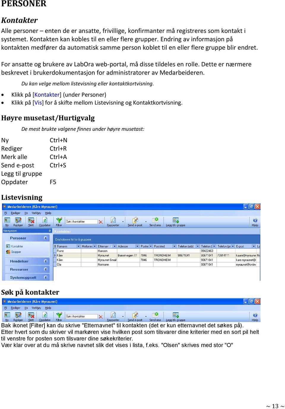 Dette er nærmere beskrevet i brukerdokumentasjon for administratorer av Medarbeideren. Du kan velge mellom listevisning eller kontaktkortvisning.