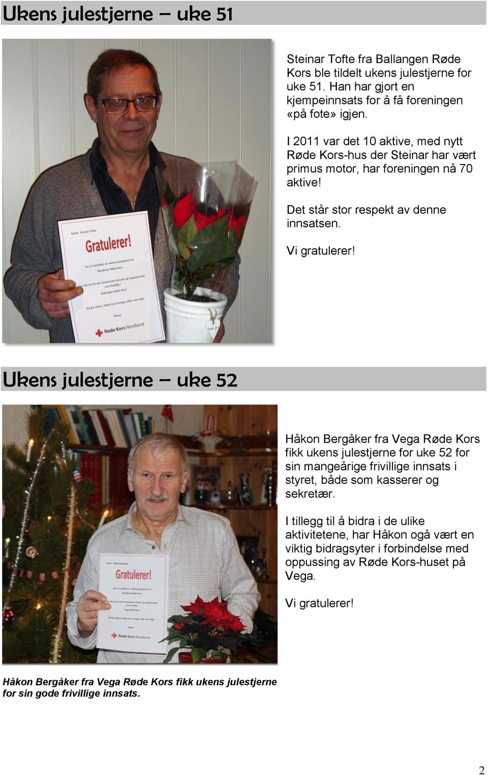 Ukens julestjerne uke 52 Håkon Bergåker fra Vega Røde Kors fikk ukens julestjerne for uke 52 for sin mangeårige frivillige innsats i styret, både som kasserer og sekretær.