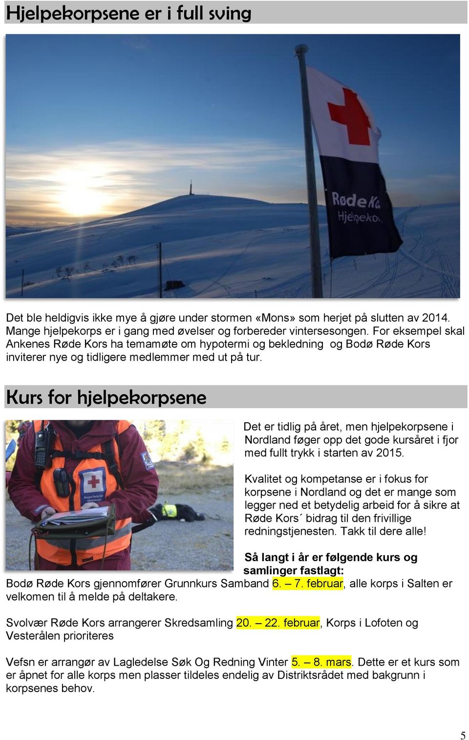 Kurs for hjelpekorpsene Det er tidlig på året, men hjelpekorpsene i Nordland føger opp det gode kursåret i fjor med fullt trykk i starten av 2015.