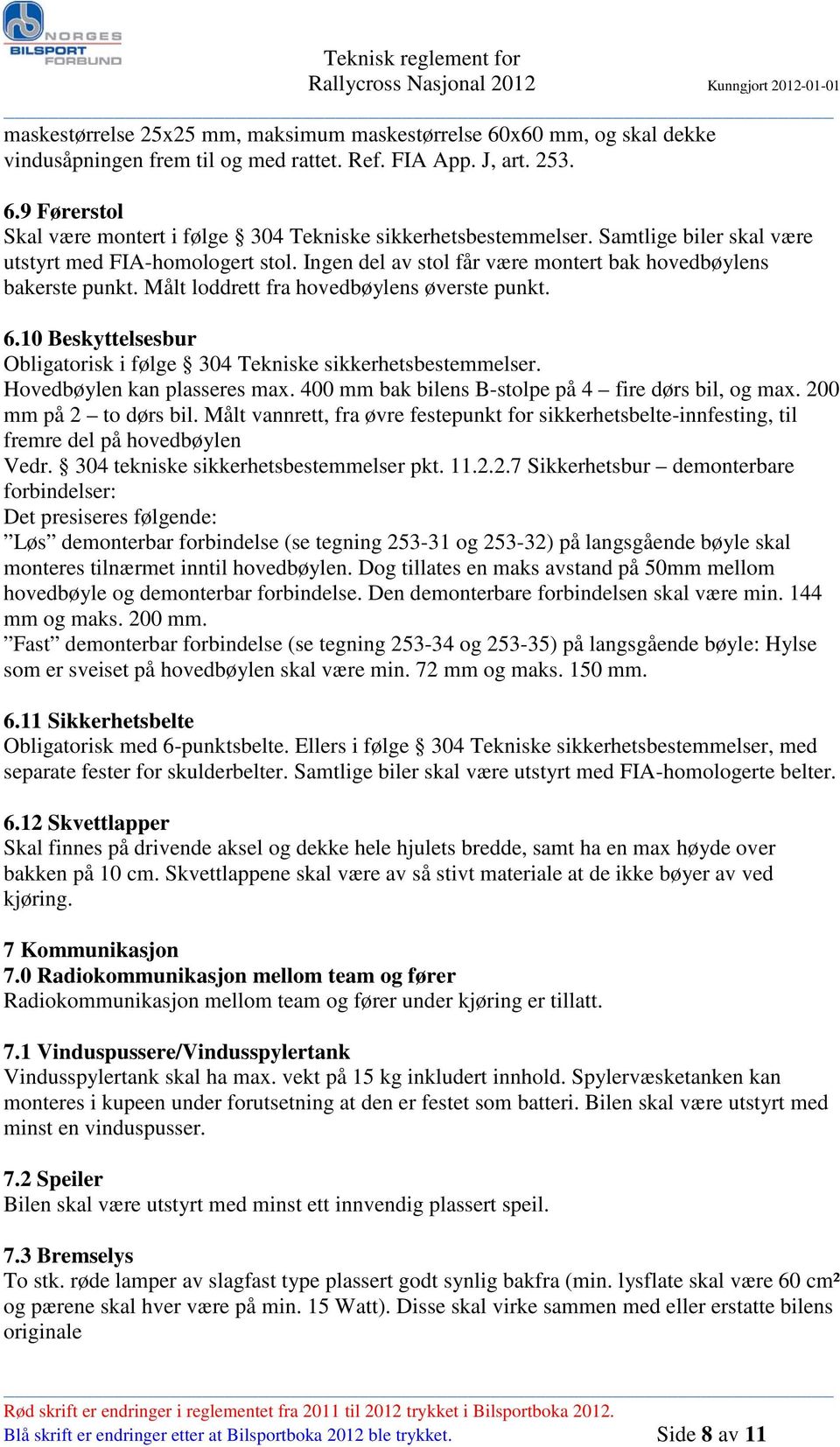 10 Beskyttelsesbur Obligatorisk i følge 304 Tekniske sikkerhetsbestemmelser. Hovedbøylen kan plasseres max. 400 mm bak bilens B-stolpe på 4 fire dørs bil, og max. 200 mm på 2 to dørs bil.