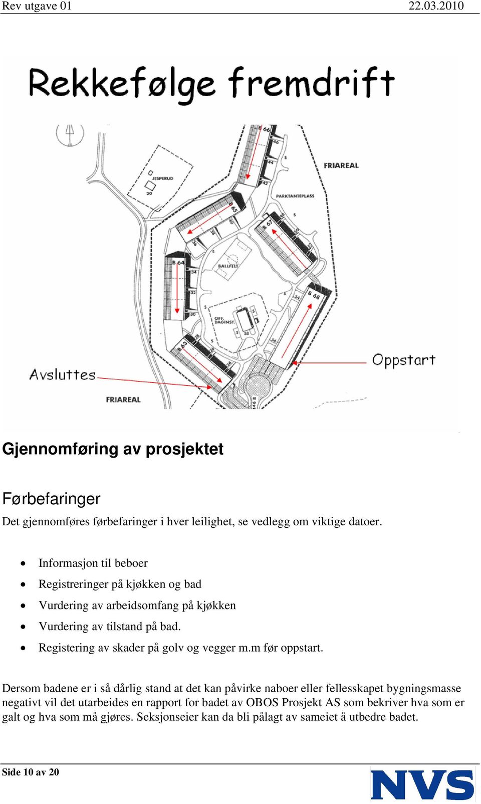 Registering av skader på golv og vegger m.m før oppstart.