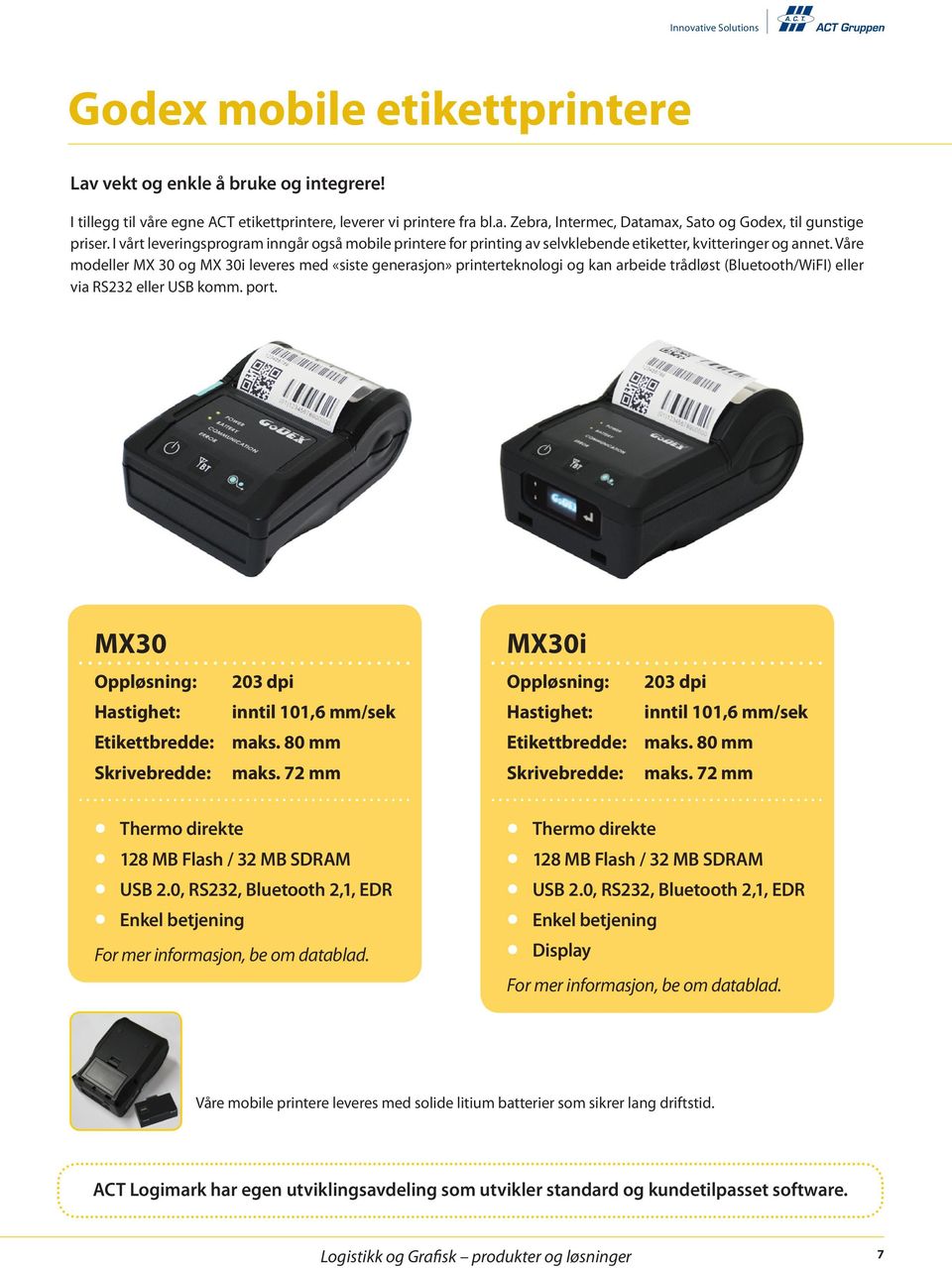 Våre modeller MX 30 og MX 30i leveres med «siste generasjon» printerteknologi og kan arbeide trådløst (Bluetooth/WiFI) eller via RS232 eller USB komm. port.