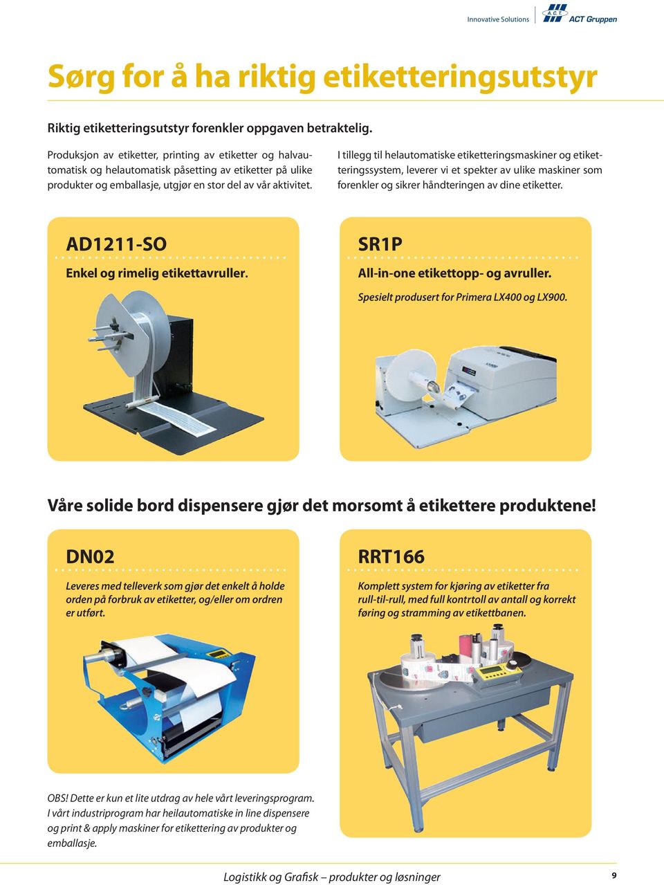 I tillegg til helautomatiske etiketteringsmaskiner og etiketteringssystem, leverer vi et spekter av ulike maskiner som forenkler og sikrer håndteringen av dine etiketter.