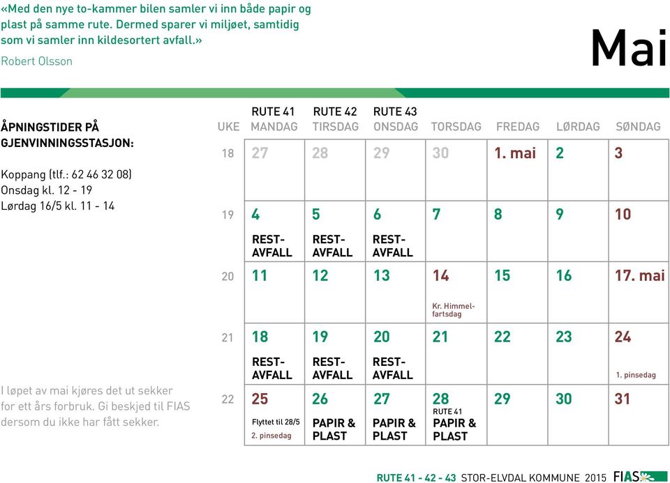 11-14 UKE 18 19 20 RUTE 41 RUTE 42 RUTE 43 MANDAG TIRSDAG ONSDAG TORSDAG FREDAG LØRDAG SØNDAG 27 28 29 30 1. mai 2 3 4 5 6 7 8 9 10 Kr. Himmelfartsdag 11 12 13 14 15 16 17.