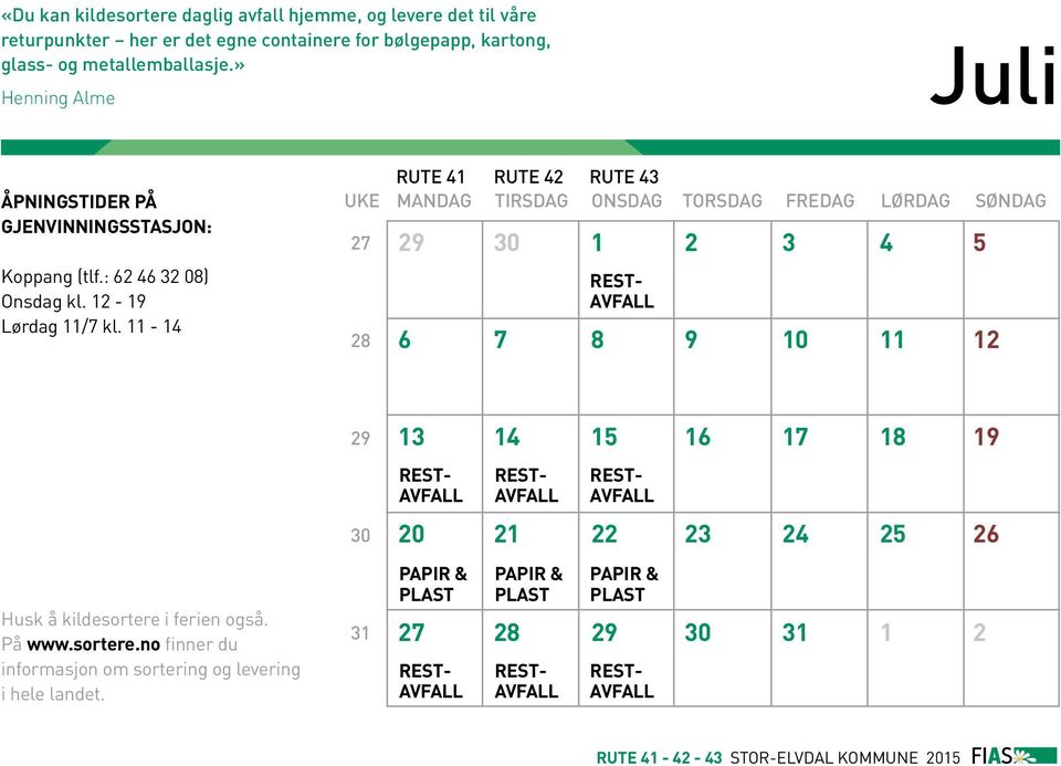 11-14 UKE 27 28 RUTE 41 RUTE 42 RUTE 43 MANDAG TIRSDAG ONSDAG TORSDAG FREDAG LØRDAG SØNDAG 29 30 1 2 3 4 5 6 7 8 9 10 11 12 Husk å kildesortere i ferien