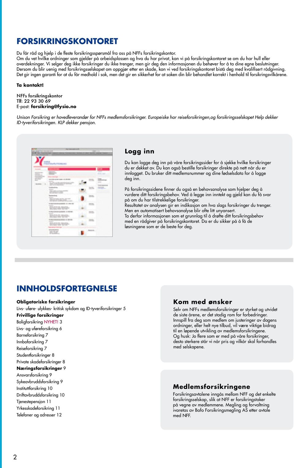 Vi selger deg ikke forsikringer du ikke trenger, men gir deg den informasjonen du behøver for å ta dine egne beslutninger.