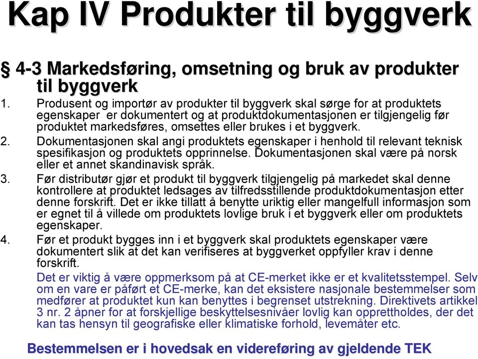 et byggverk. 2. Dokumentasjonen skal angi produktets egenskaper i henhold til relevant teknisk spesifikasjon og produktets opprinnelse.