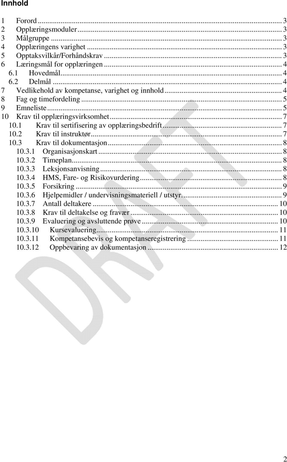 .. 7 10.3 Krav til dokumentasjon... 8 10.3.1 Organisasjonskart... 8 10.3.2 Timeplan... 8 10.3.3 Leksjonsanvisning... 8 10.3.4 HMS, Fare- og Risikovurdering... 8 10.3.5 Forsikring... 9 10.3.6 Hjelpemidler / undervisningsmateriell / utstyr.