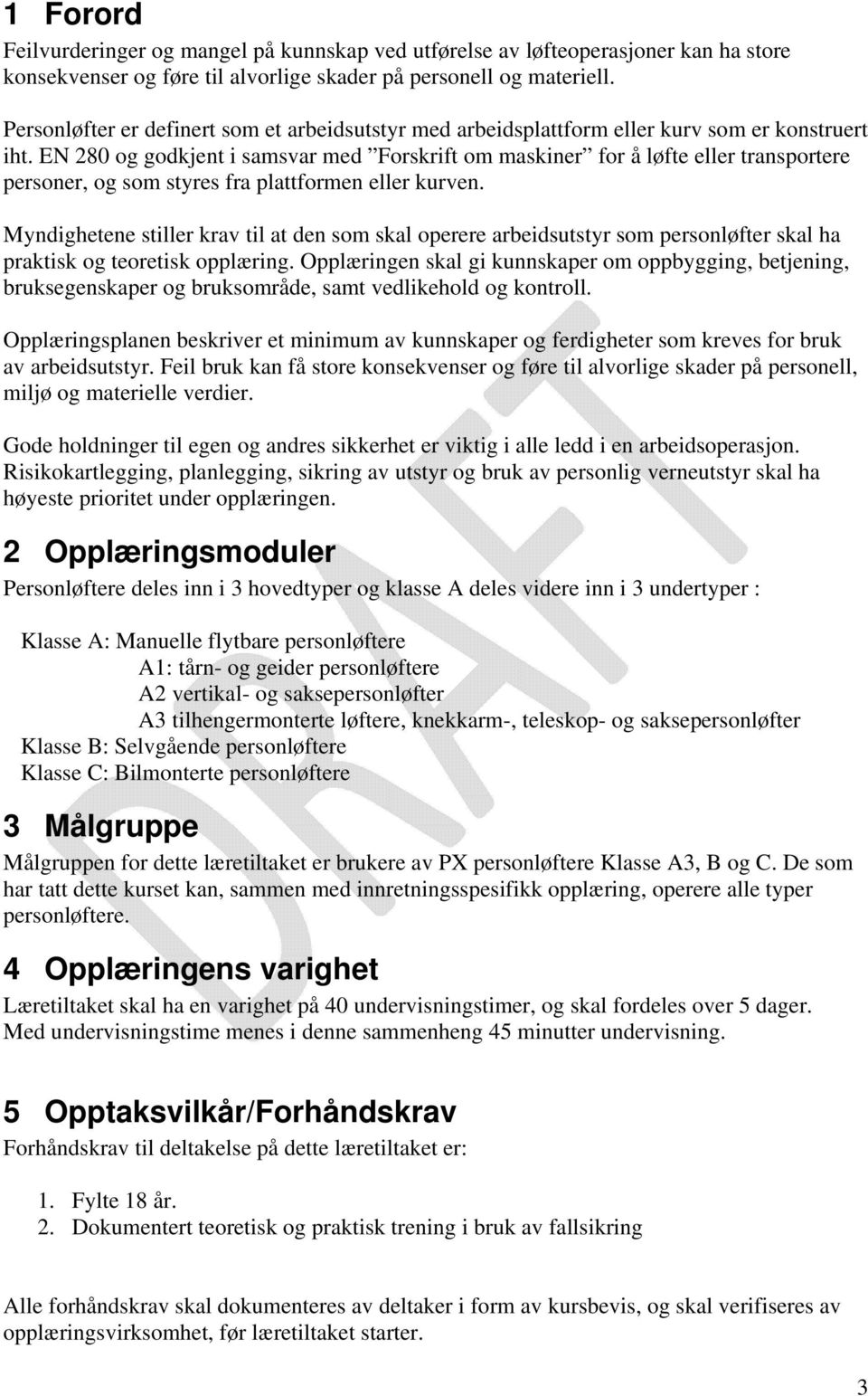 EN 280 og godkjent i samsvar med Forskrift om maskiner for å løfte eller transportere personer, og som styres fra plattformen eller kurven.