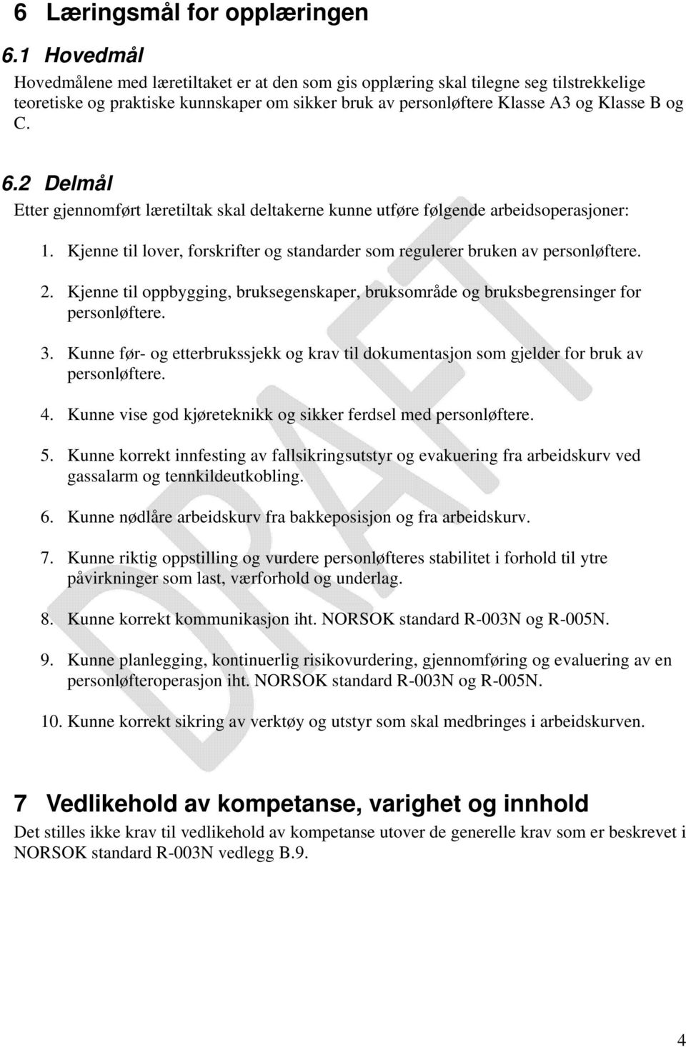 2 Delmål Etter gjennomført læretiltak skal deltakerne kunne utføre følgende arbeidsoperasjoner: 1. Kjenne til lover, forskrifter og standarder som regulerer bruken av personløftere. 2.