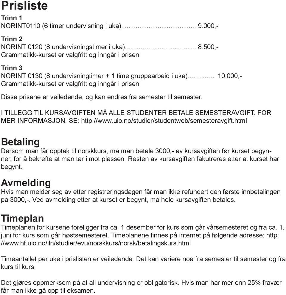 000,- Grammatikk-kurset er valgfritt og inngår i prisen Disse prisene er veiledende, og kan endres fra semester til semester. I TILLEGG TIL KURSAVGIFTEN MÅ ALLE STUDENTER BETALE SEMESTERAVGIFT.