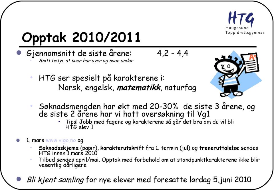 Jobb med fagene og karakterene så går det bra om du vil bli HTG elev 1. mars www.vigo.no og Søknadsskjema (papir), karakterutskrift fra 1.