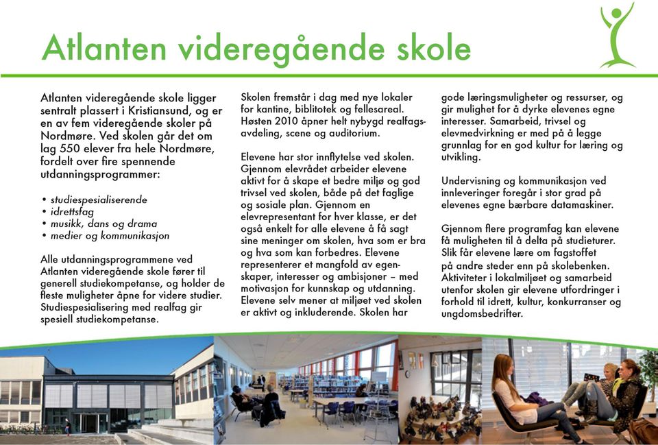 utdanningsprogrammene ved Atlanten videregående skole fører til generell studiekompetanse, og holder de fleste muligheter åpne for videre studier.