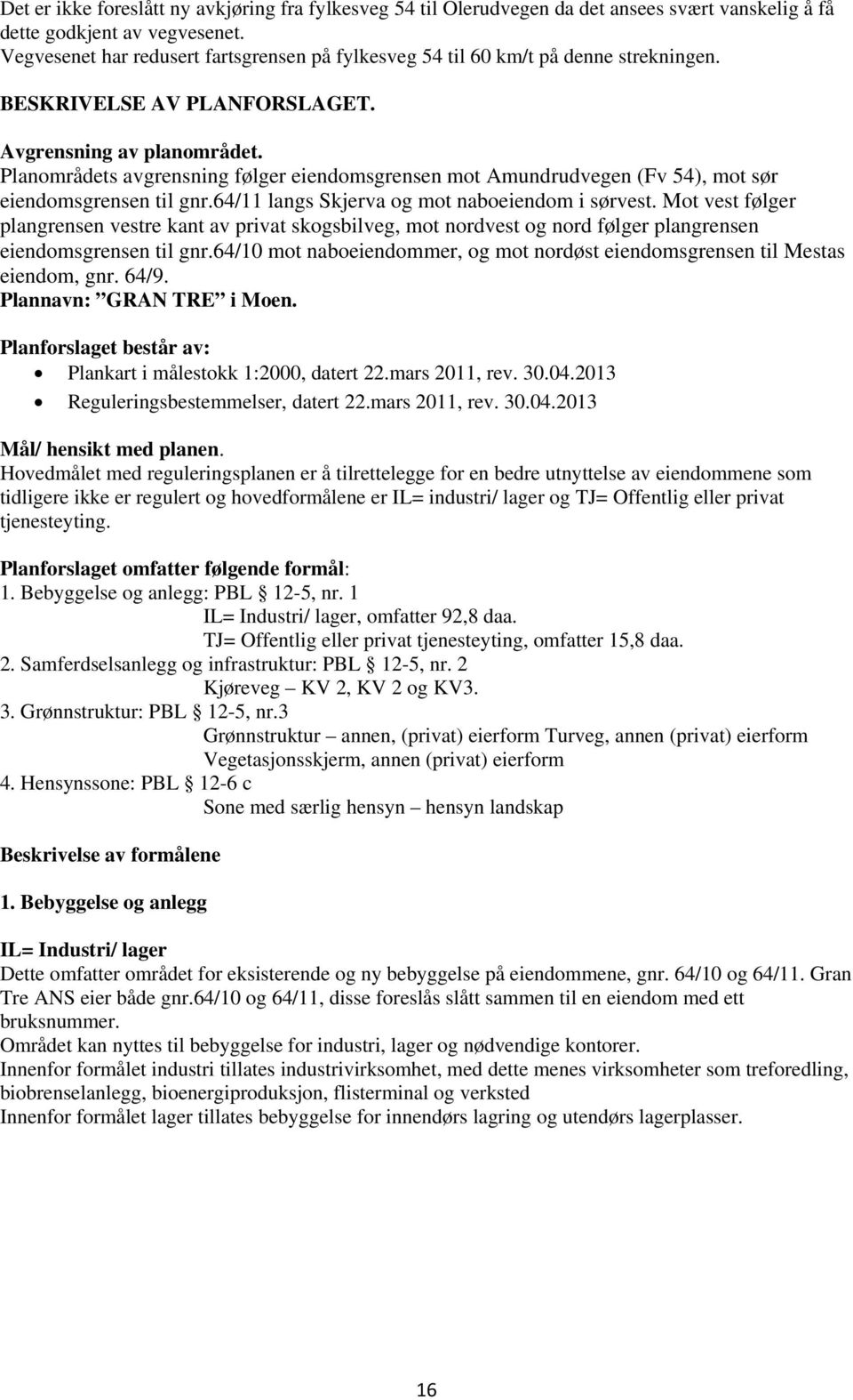 Planområdets avgrensning følger eiendomsgrensen mot Amundrudvegen (Fv 54), mot sør eiendomsgrensen til gnr.64/11 langs Skjerva og mot naboeiendom i sørvest.