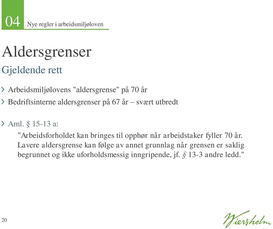 15-13 a: "Arbeidsforholdet kan bringes til opphør når arbeidstaker fyller 70 år.