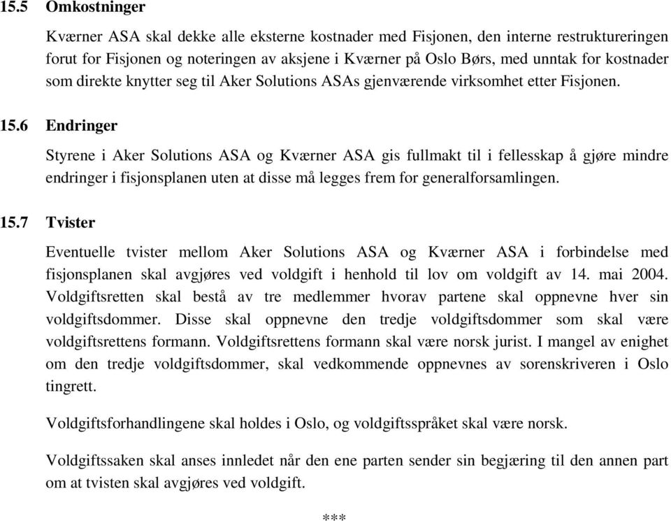 6 Endringer Styrene i Aker Solutions ASA og Kværner ASA gis fullmakt til i fellesskap å gjøre mindre endringer i fisjonsplanen uten at disse må legges frem for generalforsamlingen. 15.