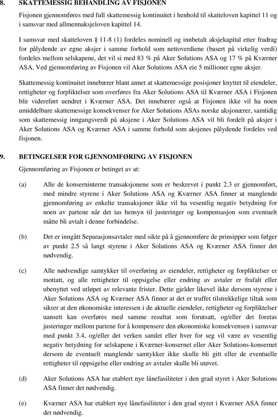 selskapene, det vil si med 83 % på Aker Solutions ASA og 17 % på Kværner ASA. Ved gjennomføring av Fisjonen vil Aker Solutions ASA eie 5 millioner egne aksjer.