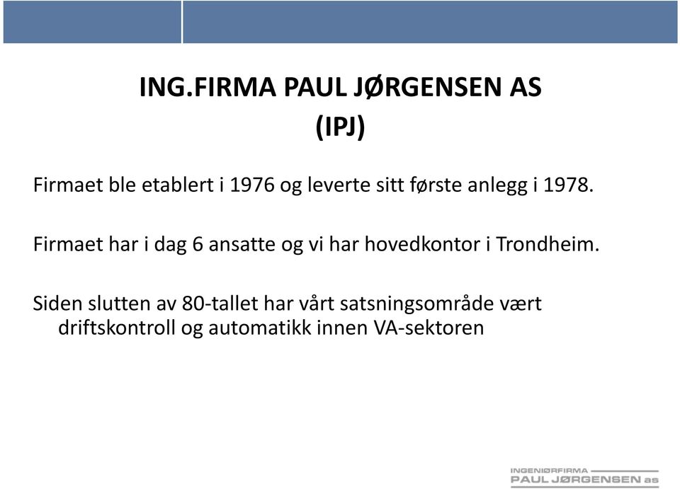 Firmaet har i dag 6 ansatte og vi har hovedkontor i Trondheim.