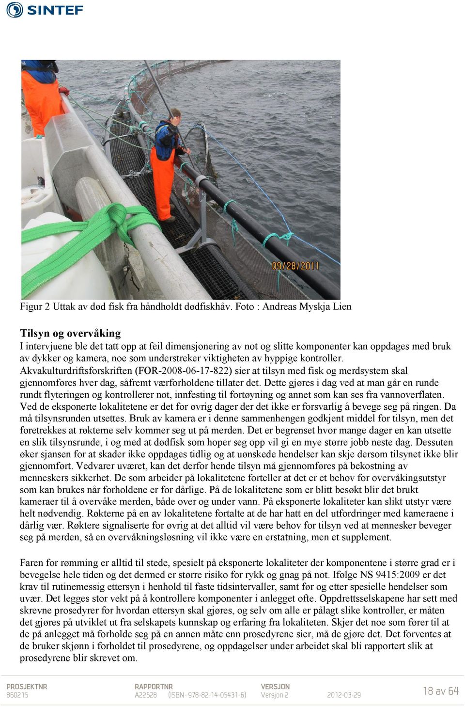 viktigheten av hyppige kontroller. Akvakulturdriftsforskriften (FOR-2008-06-17-822) sier at tilsyn med fisk og merdsystem skal gjennomføres hver dag, såfremt værforholdene tillater det.