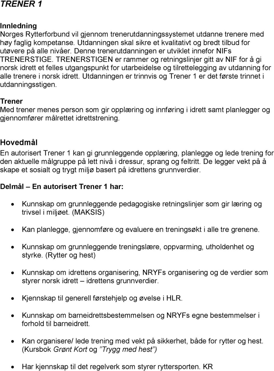 TRENERSTIGEN er rammer og retningslinjer gitt av NIF for å gi norsk idrett et felles utgangspunkt for utarbeidelse og tilrettelegging av utdanning for alle trenere i norsk idrett.