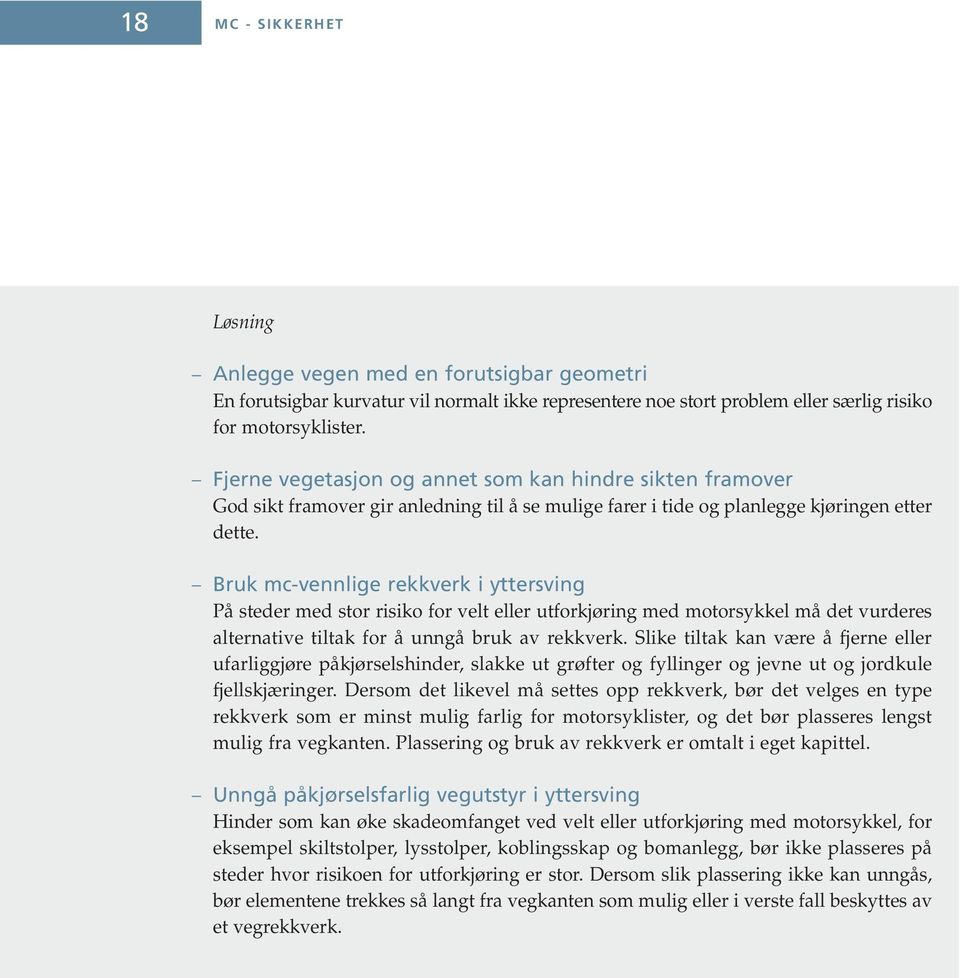 Bruk mc-vennlige rekkverk i yttersving På steder med stor risiko for velt eller utforkjøring med motorsykkel må det vurderes alternative tiltak for å unngå bruk av rekkverk.