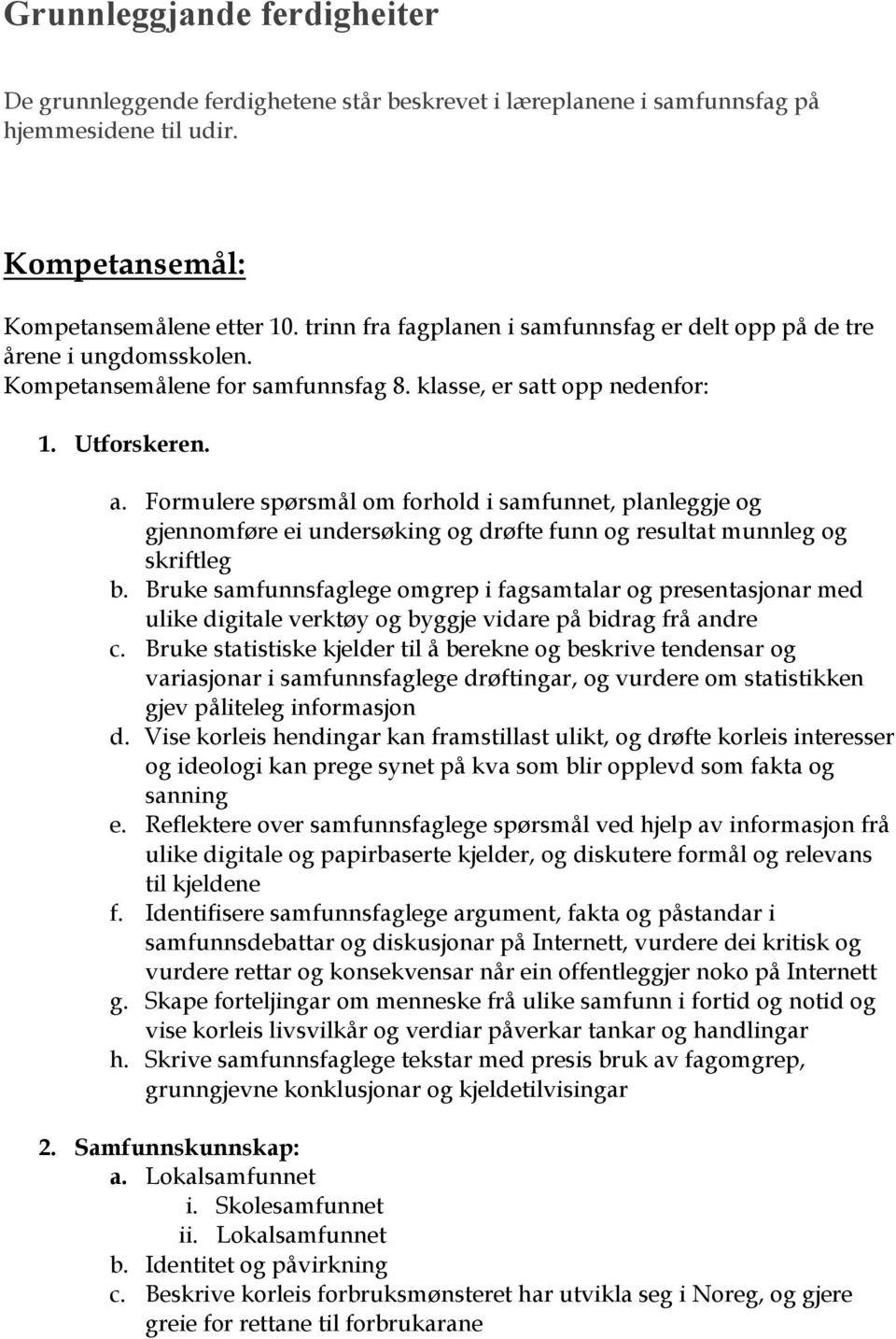 Formulere spørsmål om forhold i samfunnet, planleggje gjennomføre ei undersøking drøfte funn resultat munnleg skriftleg b.