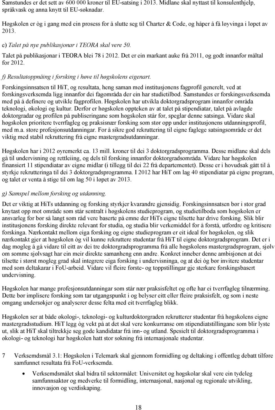 Talet på publikasjonar i TEORA blei 78 i 2012. Det er ein markant auke frå 2011, og godt innanfor måltal for 2012. f) Resultatoppnåing i forsking i høve til høgskolens eigenart.