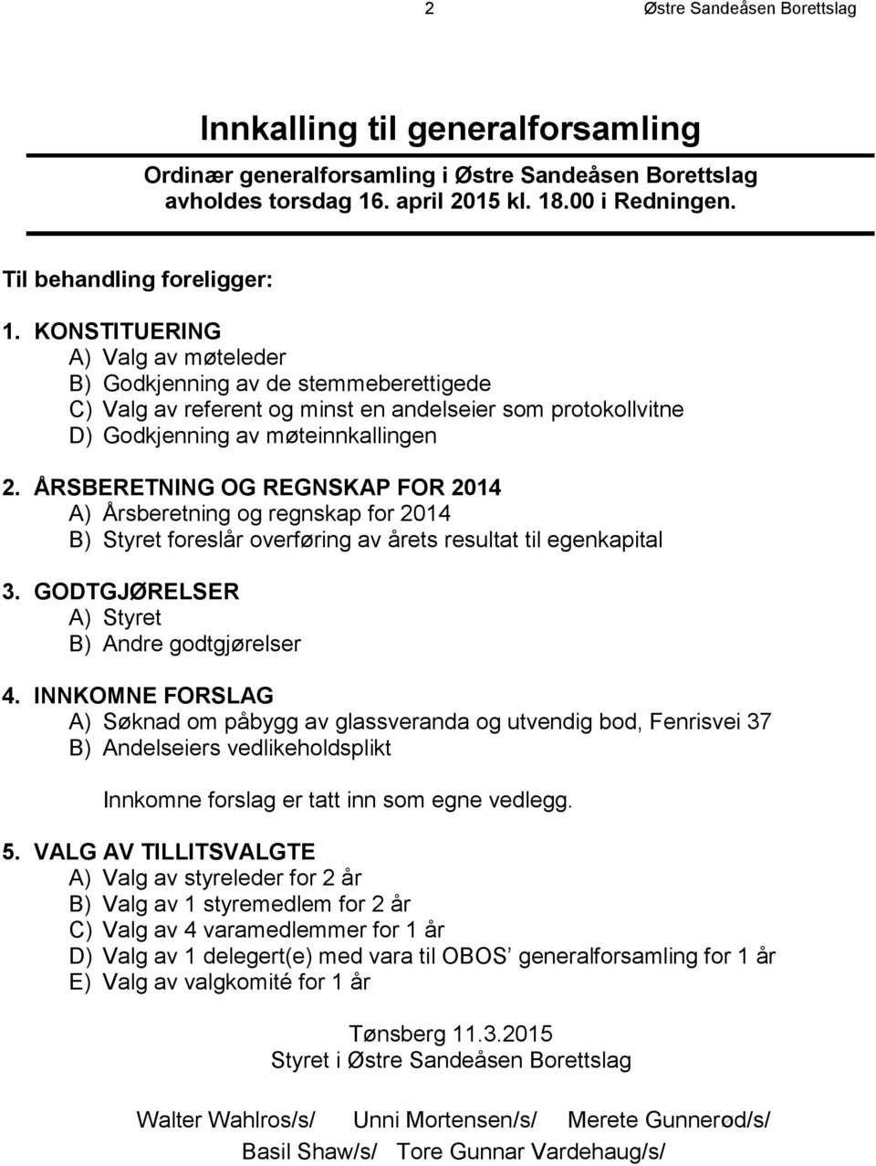 KONSTITUERING A) Valg av møteleder B) Godkjenning av de stemmeberettigede C) Valg av referent og minst en andelseier som protokollvitne D) Godkjenning av møteinnkallingen 2.