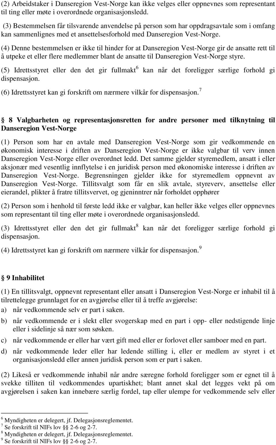 (4) Denne bestemmelsen er ikke til hinder for at Danseregion Vest-Norge gir de ansatte rett til å utpeke et eller flere medlemmer blant de ansatte til Danseregion Vest-Norge styre.
