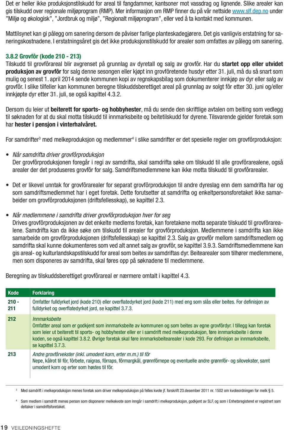 Mattilsynet kan gi pålegg om sanering dersom de påviser farlige planteskadegjørere. Det gis vanligvis erstatning for saneringskostnadene.