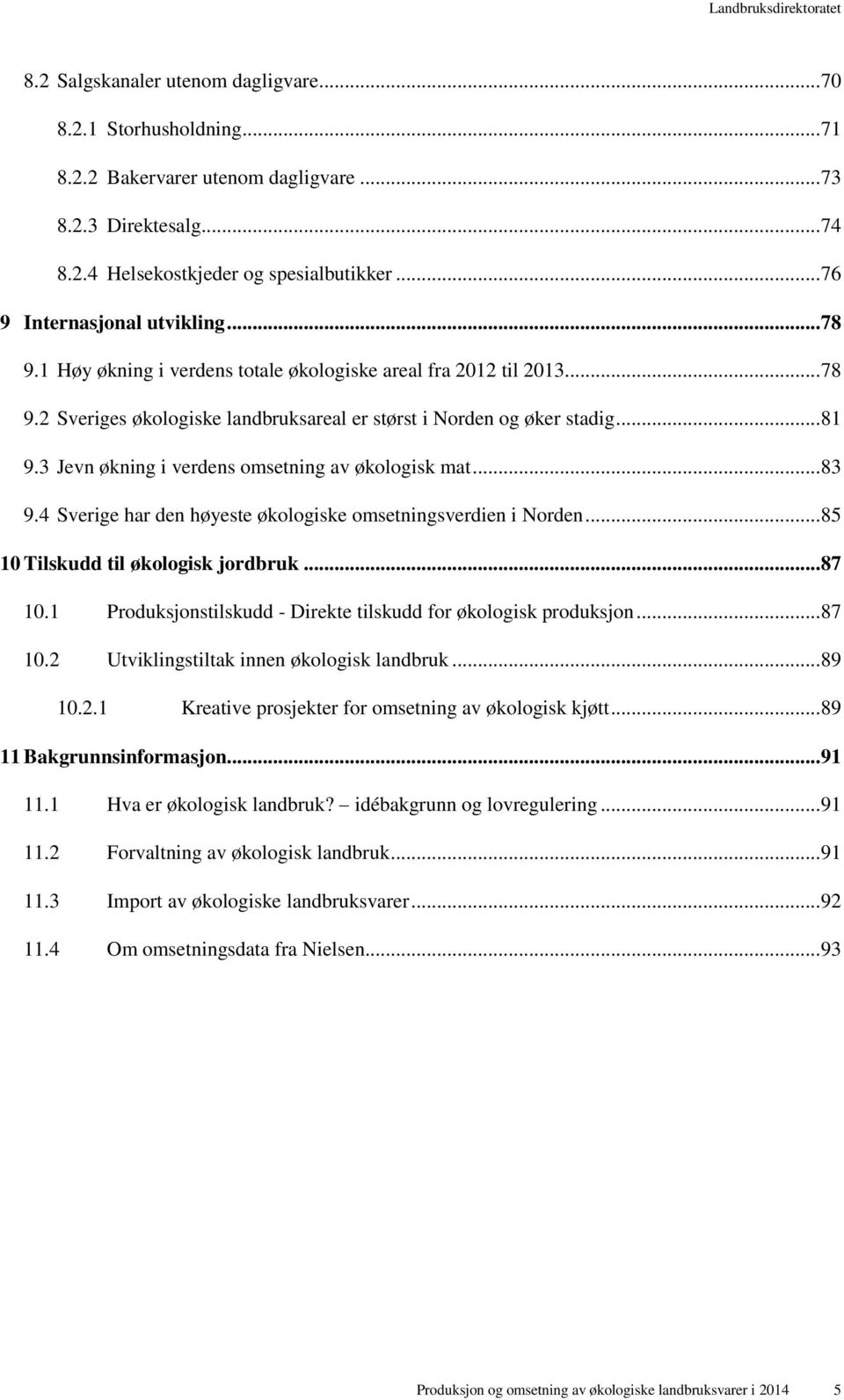 3 Jevn økning i verdens omsetning av økologisk mat... 83 9.4 Sverige har den høyeste økologiske omsetningsverdien i Norden... 85 10 Tilskudd til økologisk jordbruk... 87 10.