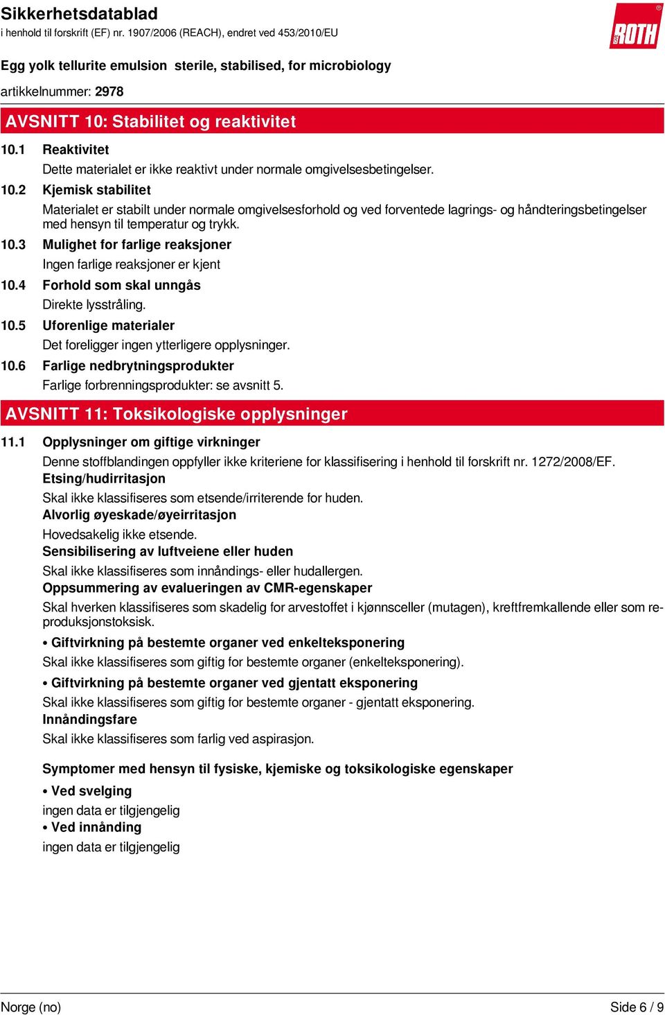 AVSNITT 11: Toksikologiske opplysninger 11.1 Opplysninger om giftige virkninger Denne stoffblandingen oppfyller ikke kriteriene for klassifisering i henhold til forskrift nr. 1272/2008/EF.