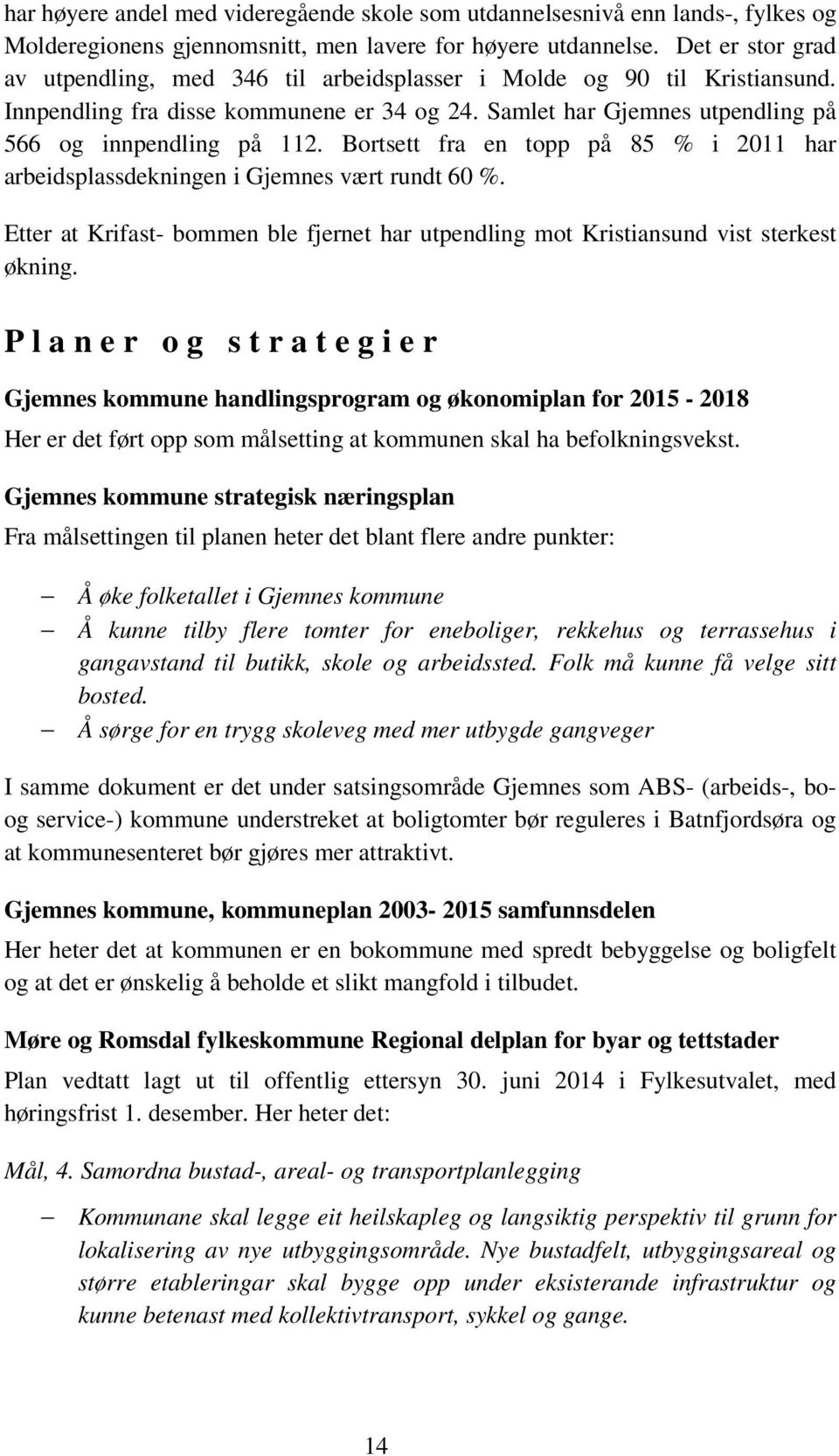 Bortsett fra en topp på 85 % i 2011 har arbeidsplassdekningen i Gjemnes vært rundt 60 %. Etter at Krifast- bommen ble fjernet har utpendling mot Kristiansund vist sterkest økning.