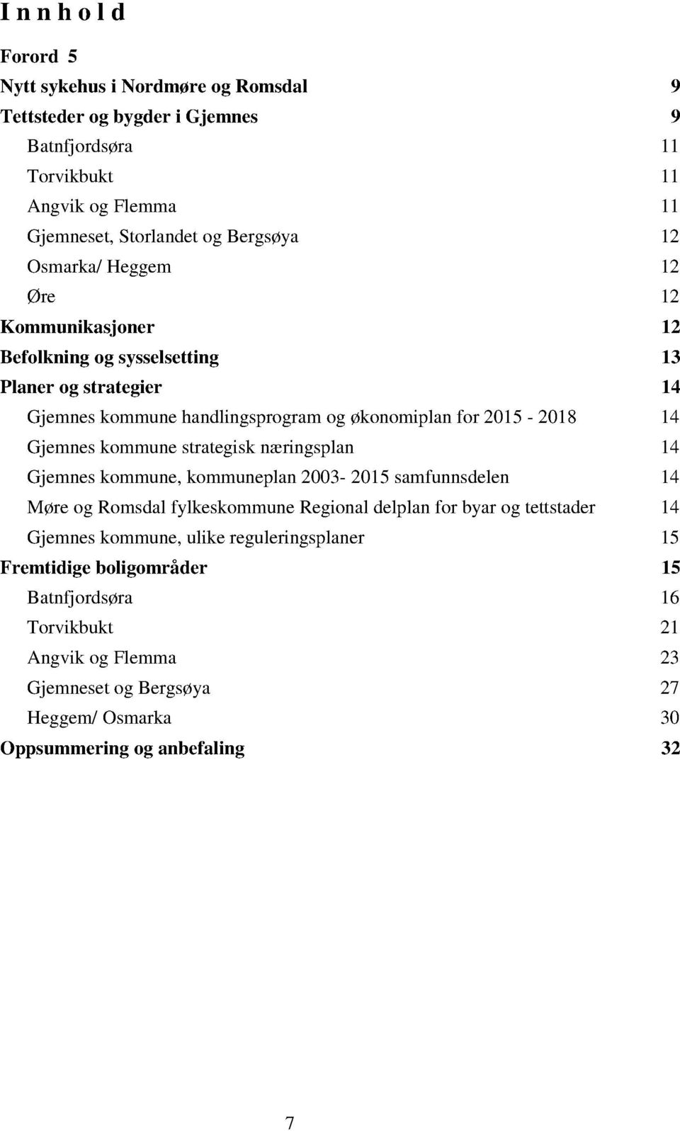 Gjemneskommunestrategisknæringsplan 14 Gjemneskommune,kommuneplan2003-2015samfunnsdel en 14 Møreog RomsdalfylkeskommuneRegionaldelplanfor byarog tettstader 14
