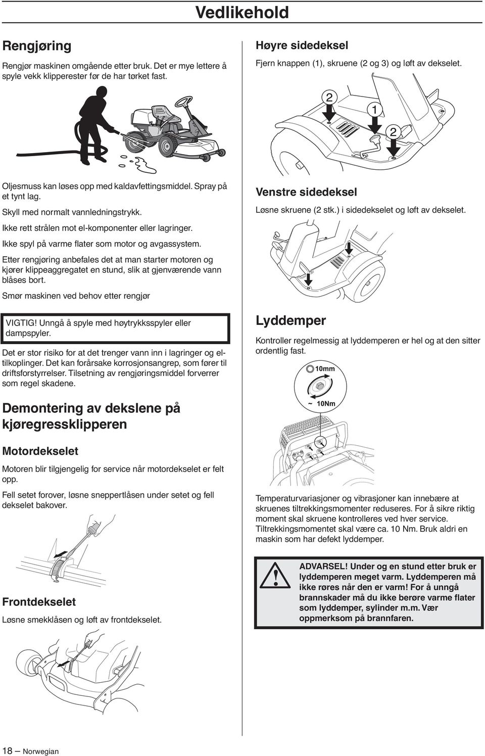 Ikke rett strålen mot el-komponenter eller lagringer. Ikke spyl på varme flater som motor og avgassystem.