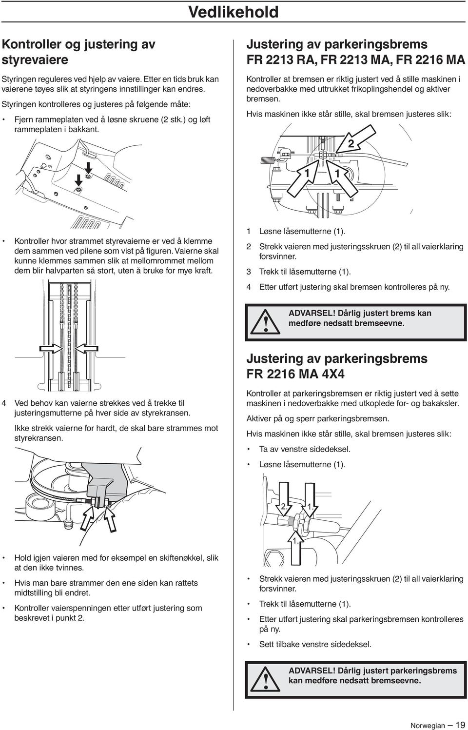 Justering av parkeringsbrems FR 2213 RA, FR 2213 MA, FR 2216 MA Kontroller at bremsen er riktig justert ved å stille maskinen i nedoverbakke med uttrukket frikoplingshendel og aktiver bremsen.