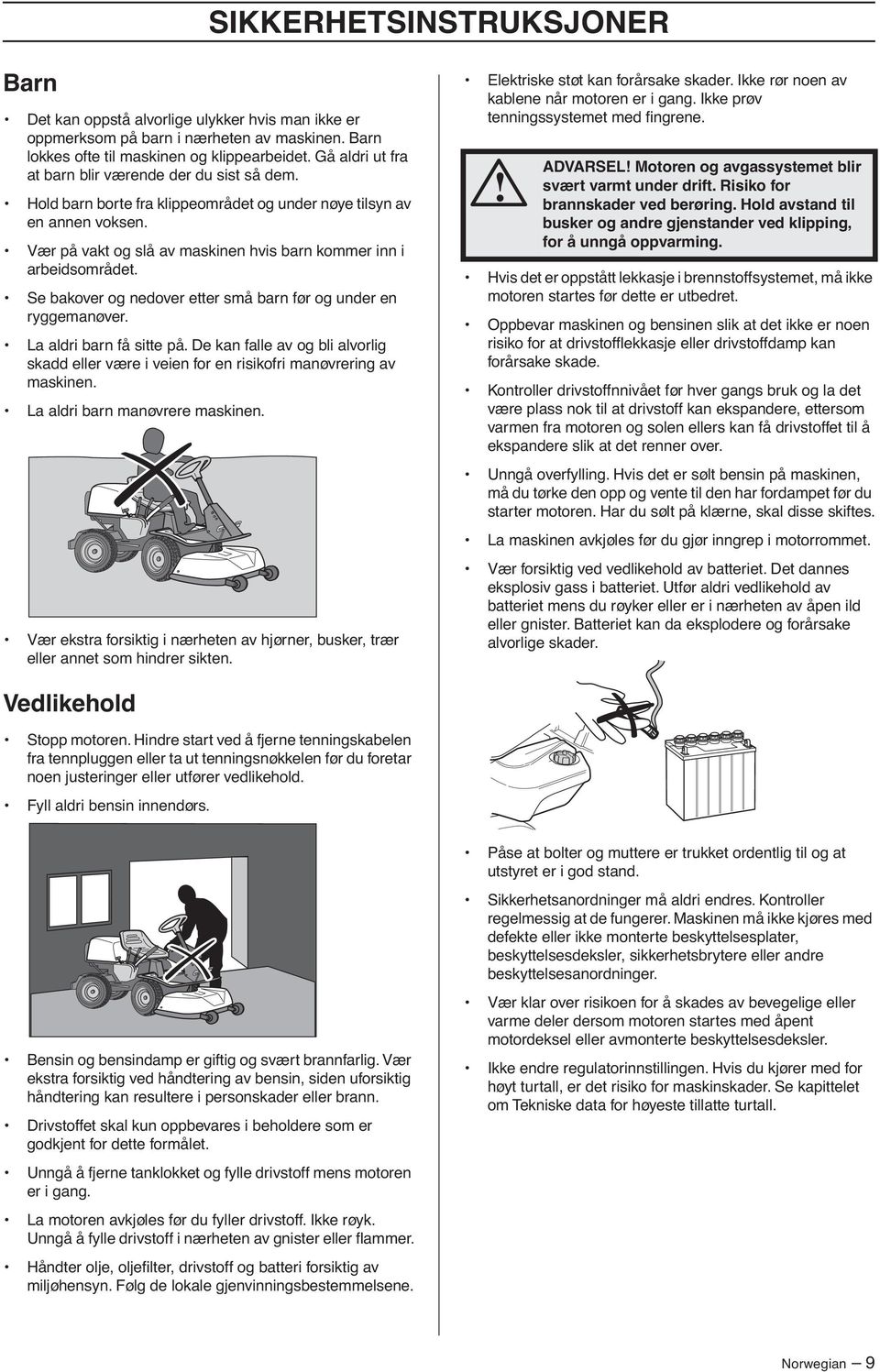 Vær på vakt og slå av maskinen hvis barn kommer inn i arbeidsområdet. Se bakover og nedover etter små barn før og under en ryggemanøver. La aldri barn få sitte på.