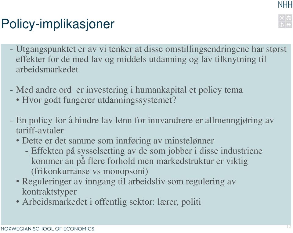 - En policy for å hindre lav lønn for innvandrere er allmenngjøring av tariff-avtaler Dette er det samme som innføring av minstelønner - Effekten på sysselsetting av de som