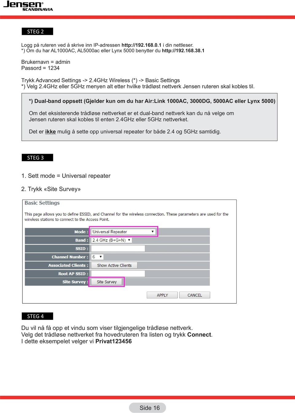 *) Dual-band oppsett (Gjelder kun om du har Air:Link 1000AC, 000DG, 5000AC eller Lynx 5000) Om det eksisterende trådløse nettverket er et dual-band nettverk kan du nå velge om Jensen ruteren skal