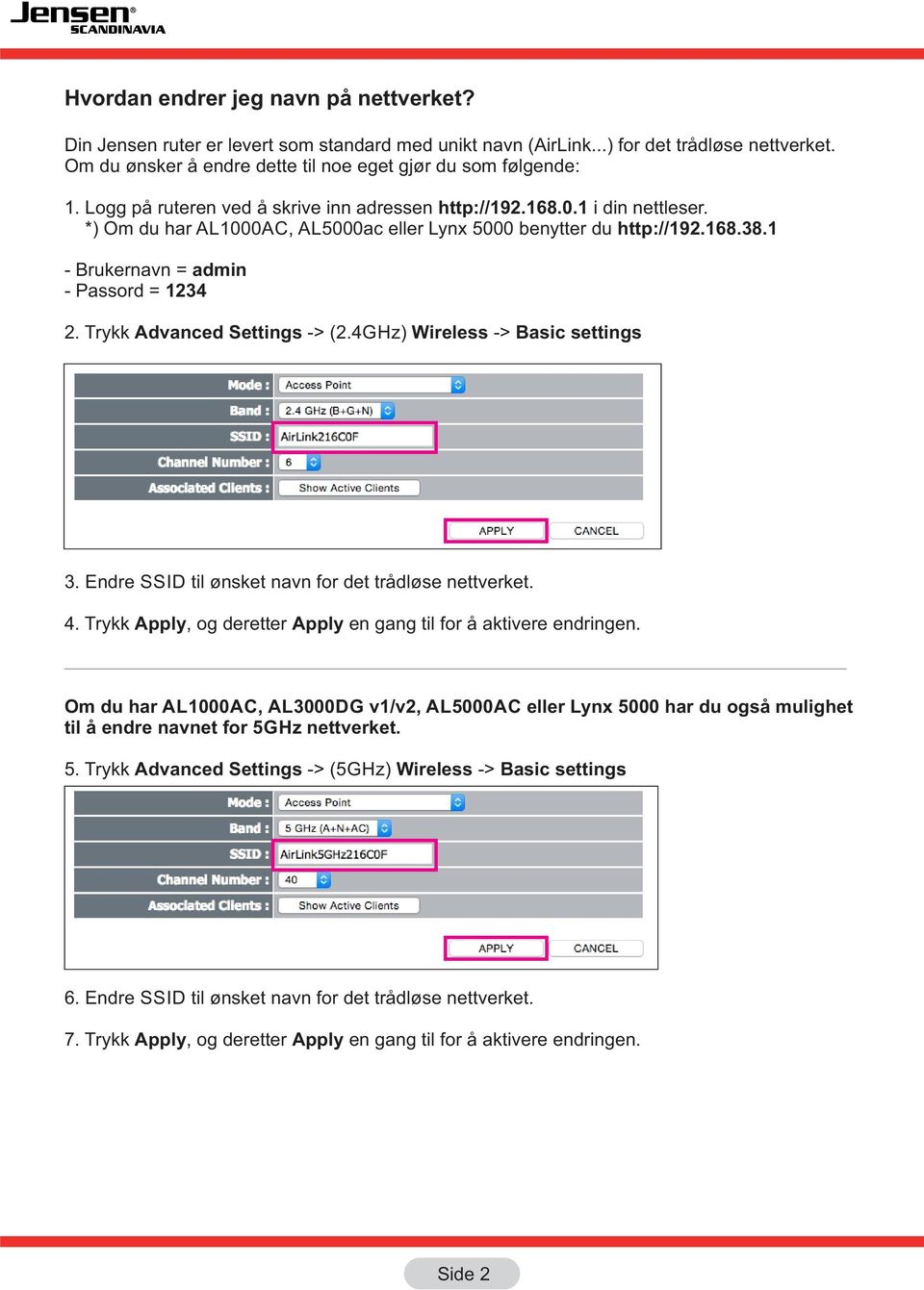 Trykk Advanced Settings -> (.4GHz) Wireless -> Basic settings. Endre SSID til ønsket navn for det trådløse nettverket. 4. Trykk Apply, og deretter Apply en gang til for å aktivere endringen.