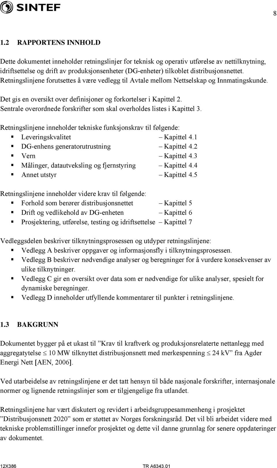 Sentrale overordnede forskrifter som skal overholdes listes i Kapittel 3. Retningslinjene inneholder tekniske funksjonskrav til følgende: Leveringskvalitet Kapittel 4.