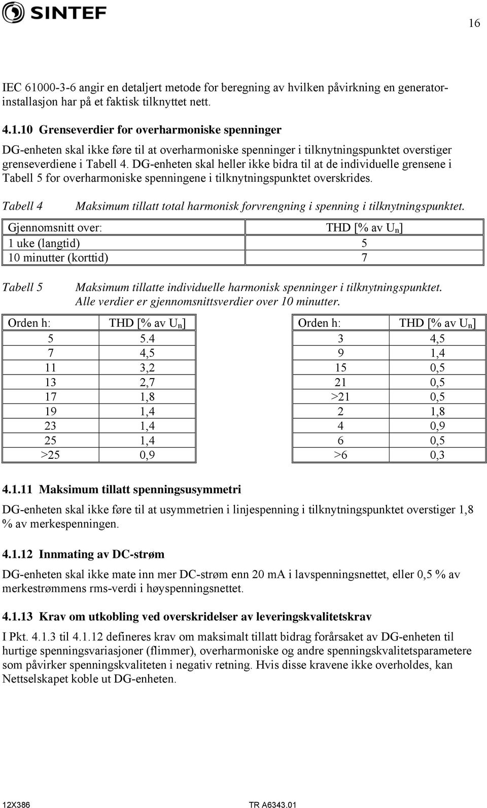 Tabell 4 Maksimum tillatt total harmonisk forvrengning i spenning i tilknytningspunktet.