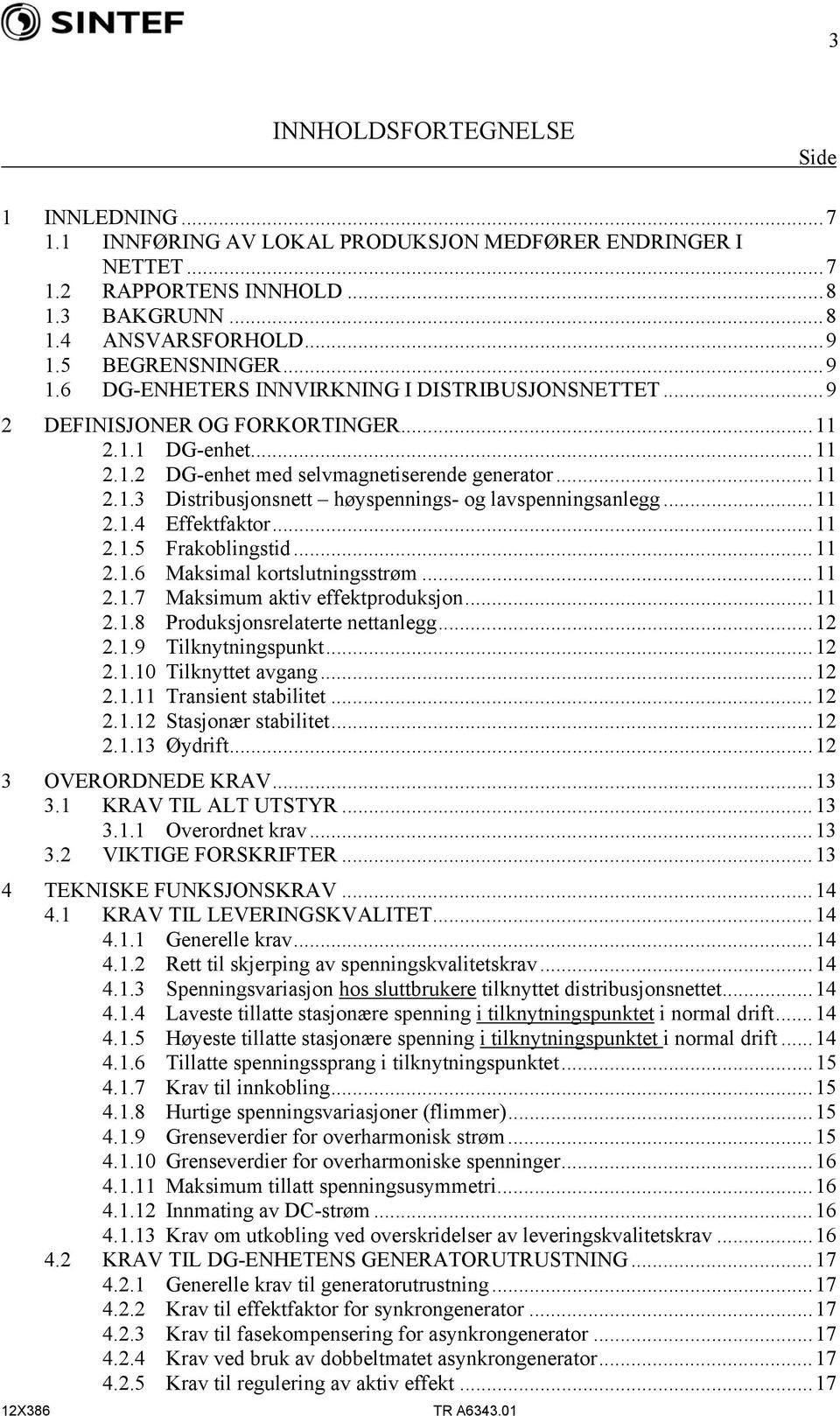 ..11 2.1.4 Effektfaktor...11 2.1.5 Frakoblingstid...11 2.1.6 Maksimal kortslutningsstrøm...11 2.1.7 Maksimum aktiv effektproduksjon...11 2.1.8 Produksjonsrelaterte nettanlegg...12 2.1.9 Tilknytningspunkt.