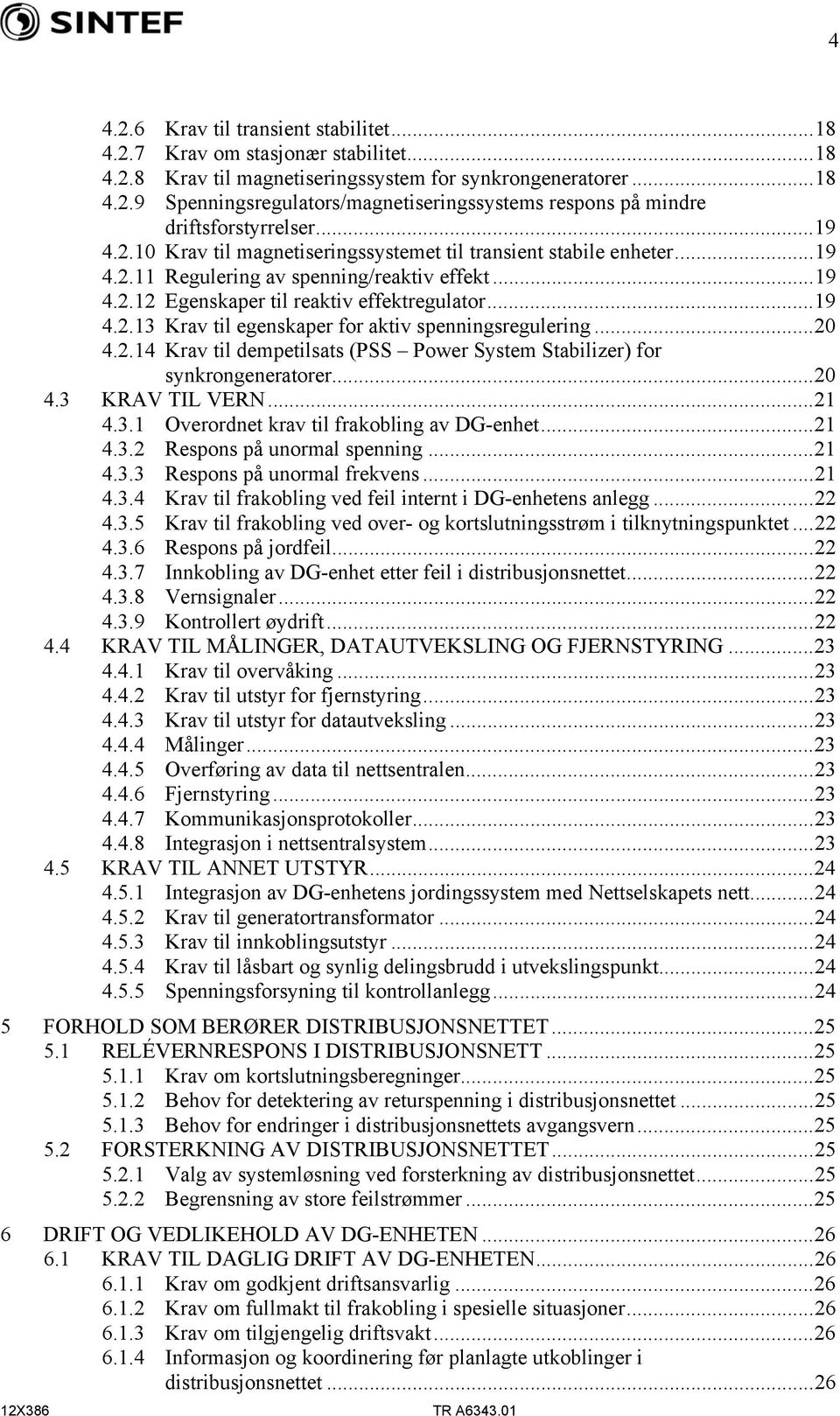 ..20 4.2.14 Krav til dempetilsats (PSS Power System Stabilizer) for synkrongeneratorer...20 4.3 KRAV TIL VERN...21 4.3.1 Overordnet krav til frakobling av DG-enhet...21 4.3.2 Respons på unormal spenning.