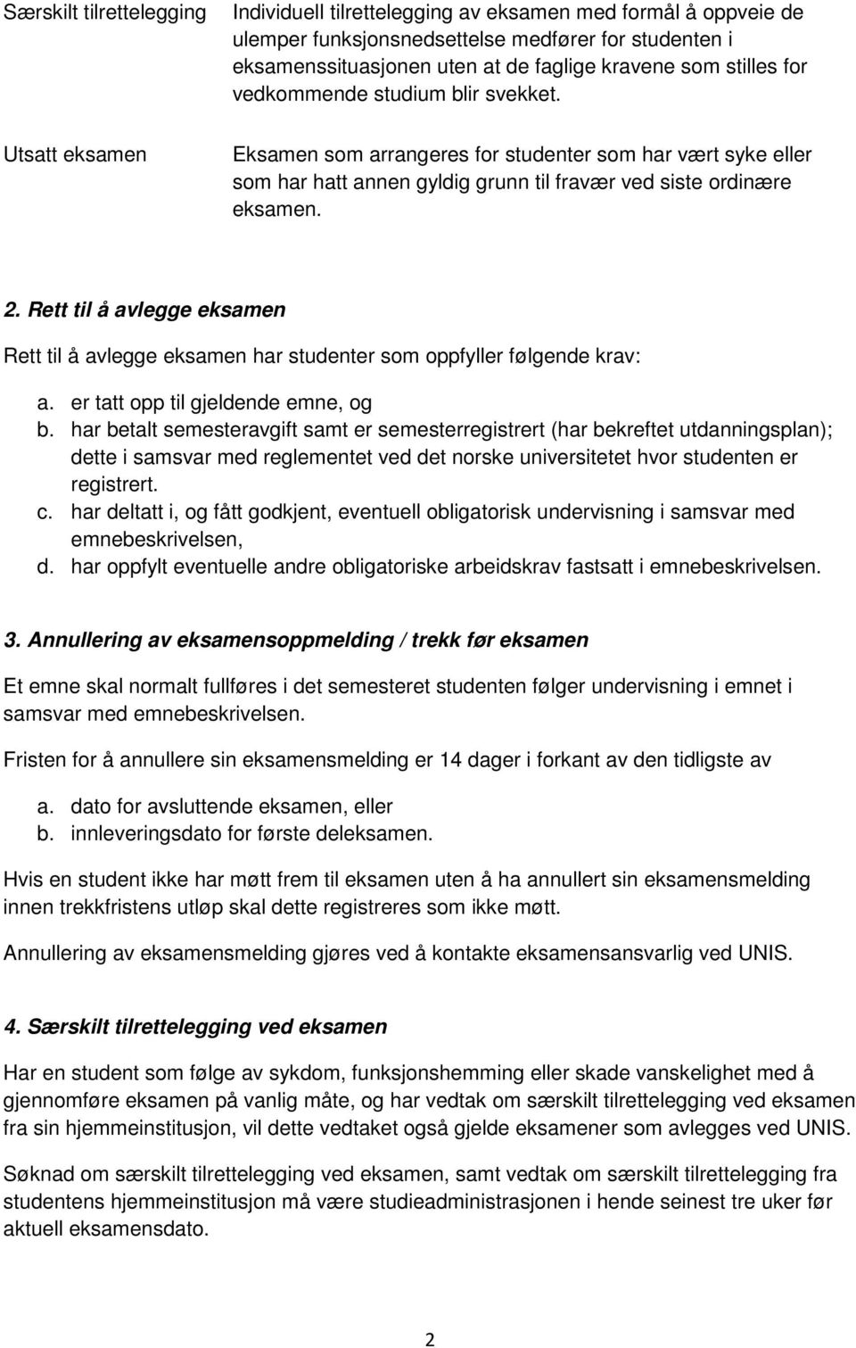 Rett til å avlegge eksamen Rett til å avlegge eksamen har studenter som oppfyller følgende krav: a. er tatt opp til gjeldende emne, og b.