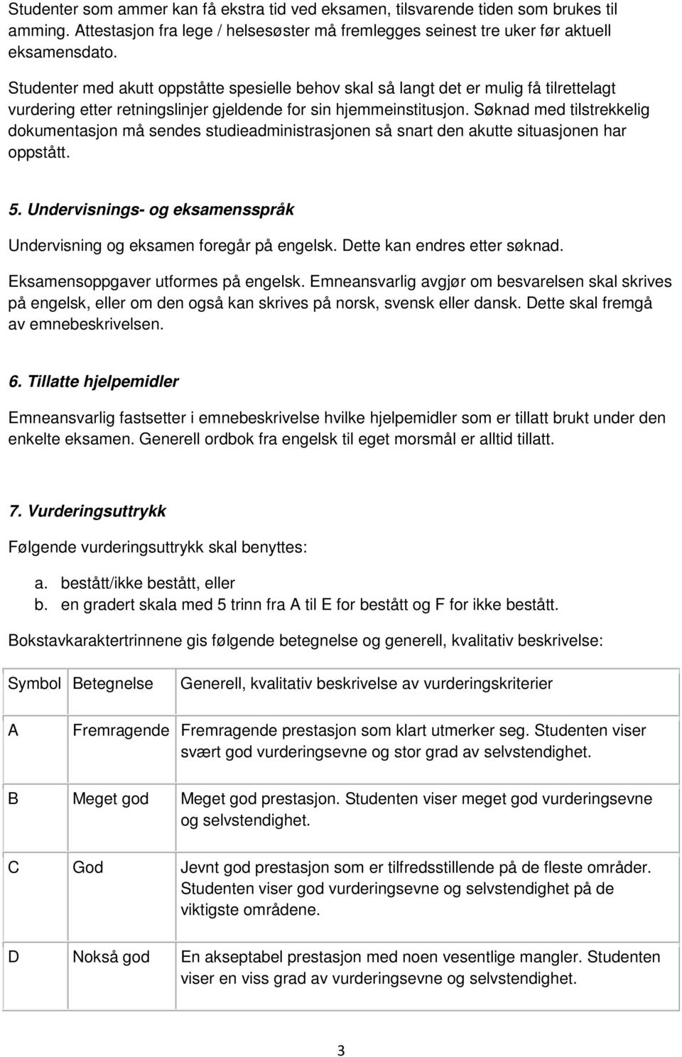 Søknad med tilstrekkelig dokumentasjon må sendes studieadministrasjonen så snart den akutte situasjonen har oppstått. 5. Undervisnings- og eksamensspråk Undervisning og eksamen foregår på engelsk.