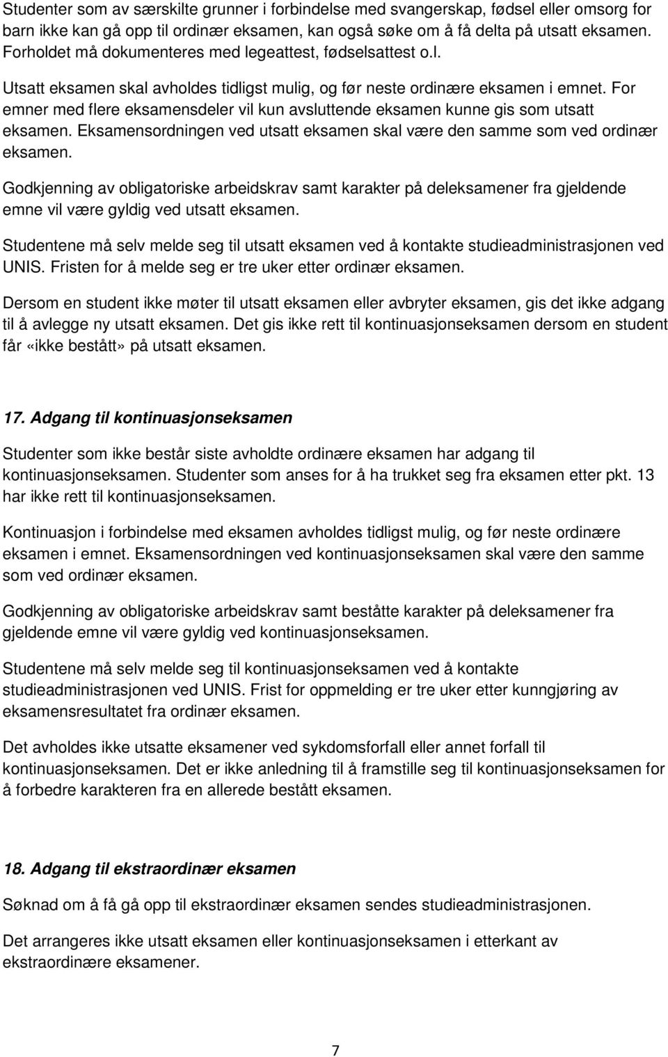 For emner med flere eksamensdeler vil kun avsluttende eksamen kunne gis som utsatt eksamen. Eksamensordningen ved utsatt eksamen skal være den samme som ved ordinær eksamen.